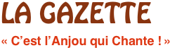 LA GAZETTE
« C’est l’Anjou qui Chante ! »