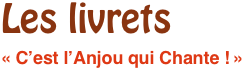 Les livrets
« C’est l’Anjou qui Chante ! »